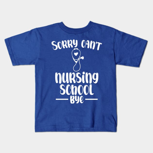 Sorry Can't Nursing School Bye Funny Nursing Kids T-Shirt by chidadesign